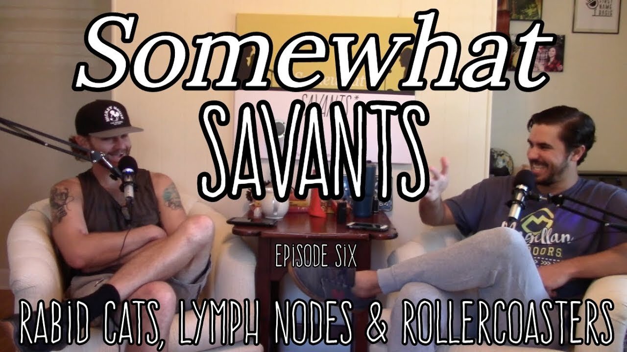 Rabid Cats, Lymph Nodes & Rollercoasters | #6 | Somewhat Savants