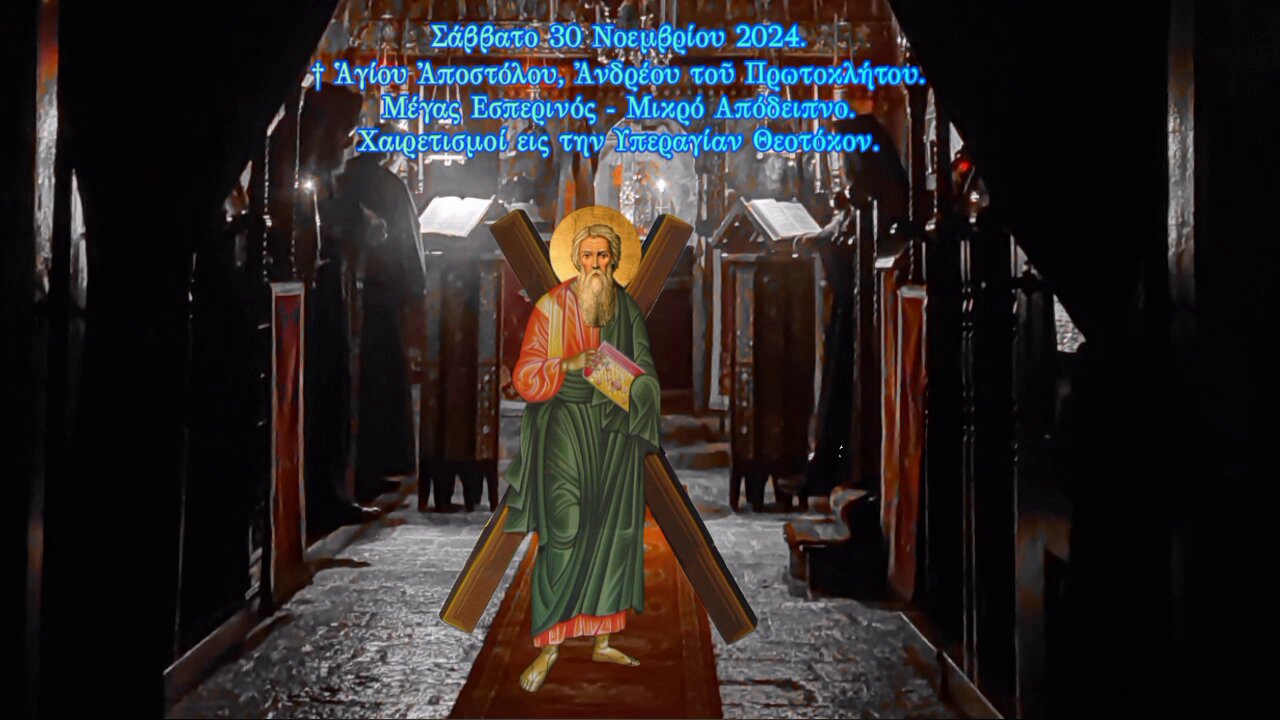 † Ἁγίου Ἀποστόλου Ἀνδρέου. Μέγας Εσπερινός - Μικρό Απόδειπνο.Χαιρετισμοί εις την Υπεραγίαν Θεοτόκον.