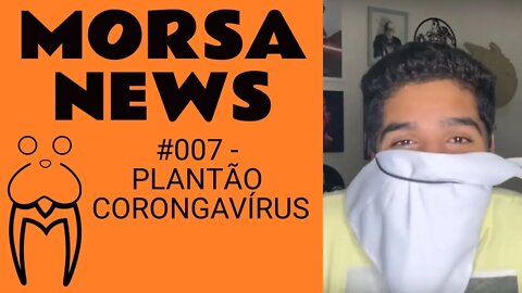 PLANTÃO CORONGAVÍRUS - Morsa News #007