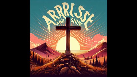 Arise and Shine Part 2 - Coffee with Jesus Podcast