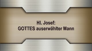 Hl. Josef: GOTTES auserwählter Mann