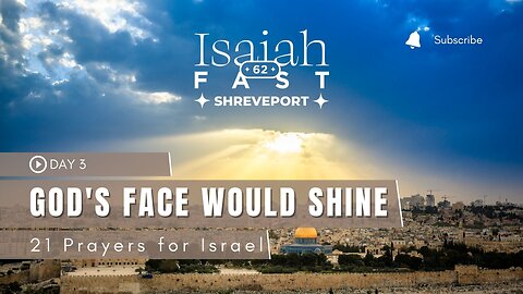 Day 3 | Isaiah 62 Fast | God’s Face Would Shine On Jerusalem