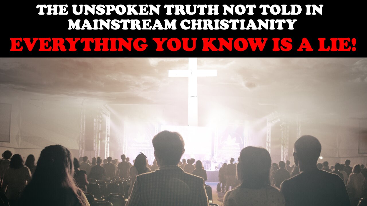 THE UNSPOKEN TRUTH NOT TOLD IN MAINSTREAM CHRISTIANITY: EVERYTHING IS A LIE