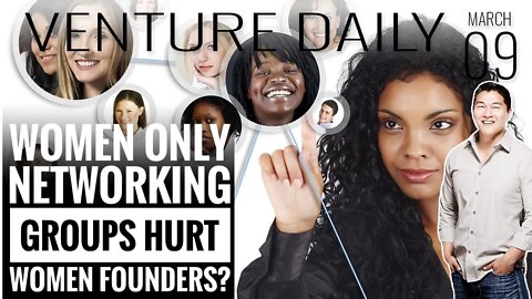 Do Women-Only Networks Hurt Women Founders? | Having a Good Product isn't Enough | Find your Network