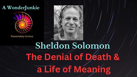 The Denial of Death and a Life of Meaning - Sheldon Solomon