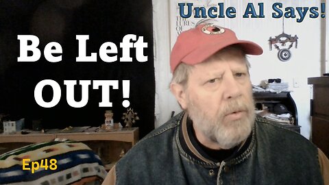 Be Left OUT! - Uncle Al Says! ep48