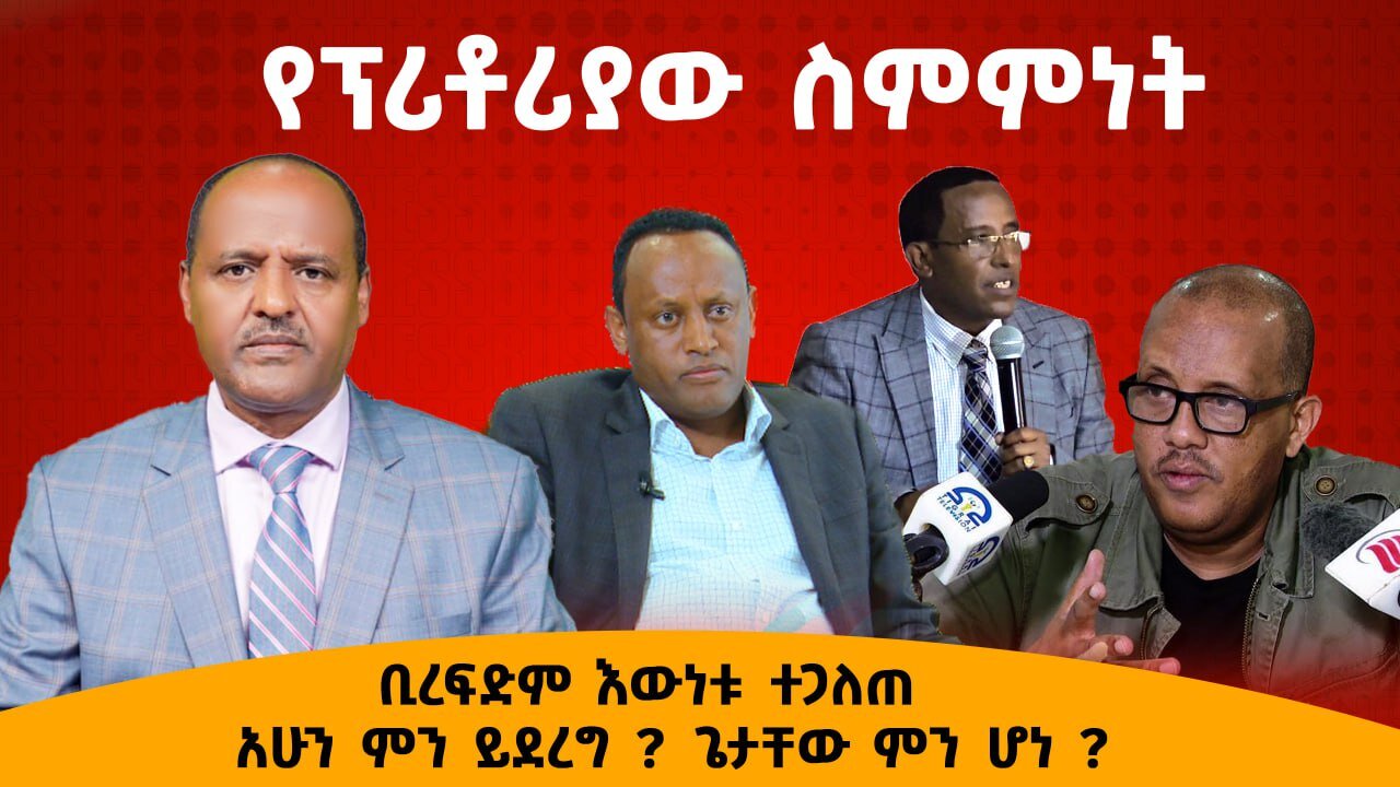 የፕሪቶሪያው ስምምነት ቢረፍድም እውነቱ ተጋለጠ - አሁን ምን ይደረግ? ጌታቸው ምን ሆነ ?