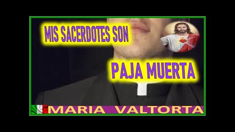 MIS SACERDOTES SON PAJA MUERTA - MENSAJE DE JESUCRISTO REY A MARIA VALTORTA