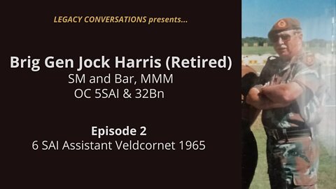 Legacy Conversations - Jock Harris - OC 5SAI & 32Bn (Ep 2 - 6SAI Grahamstown, Assistant VeldKornet)