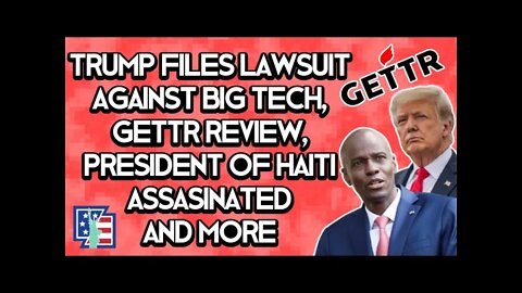 Trump FILES Lawsuit against Big Tech, Gettr Review, President Of Haiti Assassinated and MORE