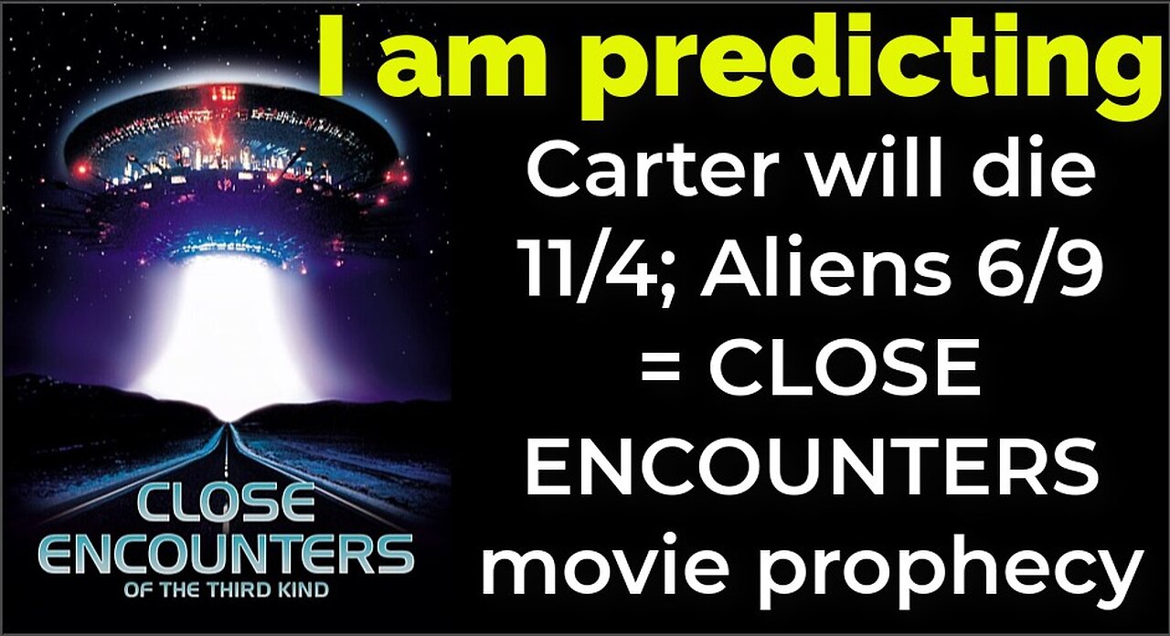 I am predicting: Carter will die 11/4; Aliens 6/9 = CLOSE ENCOUNTERS movie prophecy