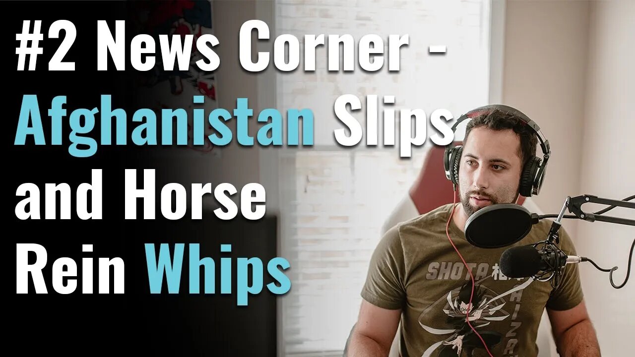 #2 News Corner - Afghanistan Slips and Horse Rein Whips