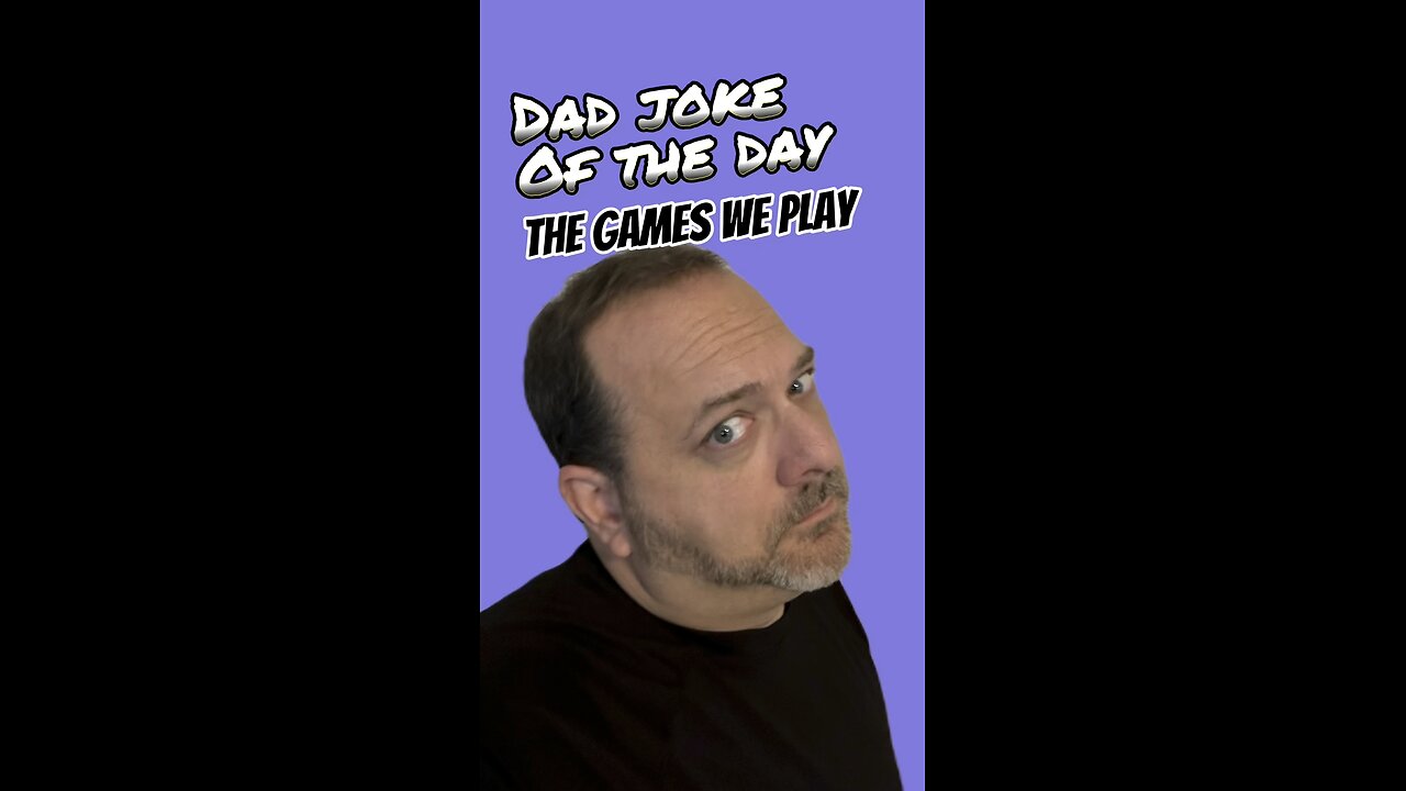 What games do you play? Dad Joke of the Day