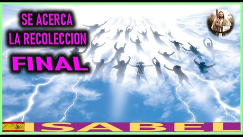 SE ACERCA LA RECOLECCION FINAL - MENSAJE DE JESUCRISTO REY A ISABEL