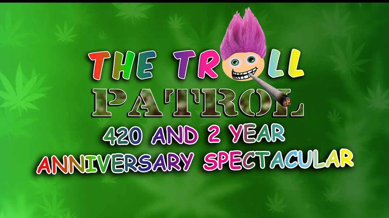 The Troll Patrol LIVE! – Four Twenty And Two Year Anniversary Spectacular