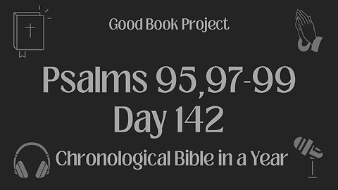 Chronological Bible in a Year 2023 - May 22, Day 142 - Psalms 95,97-99