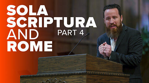 Sola Scriptura & Rome Pt. 4