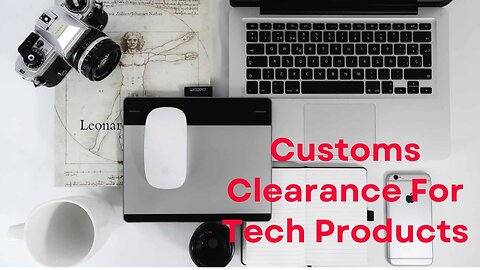 How to Clear Customs for Tech Products (Without Losing Your Mind)