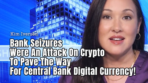 Bank Seizures Were An Attack On Crypto To Pave The Way For Central Bank Digital Currency!