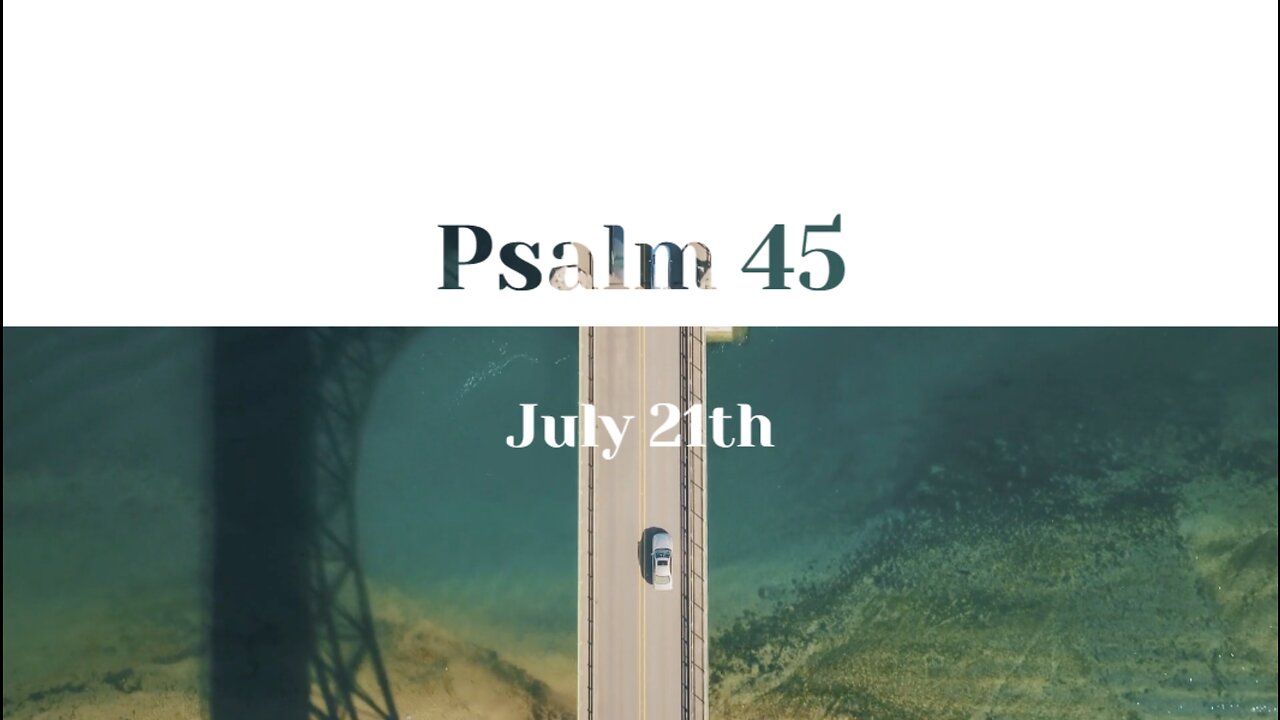 July 21st - Psalm 45 |Reading of Scripture (NKJV)|