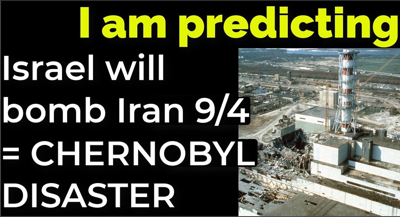 I am predicting: Israel will bomb Iran on Sep 4 = CHERNOBYL DISASTER