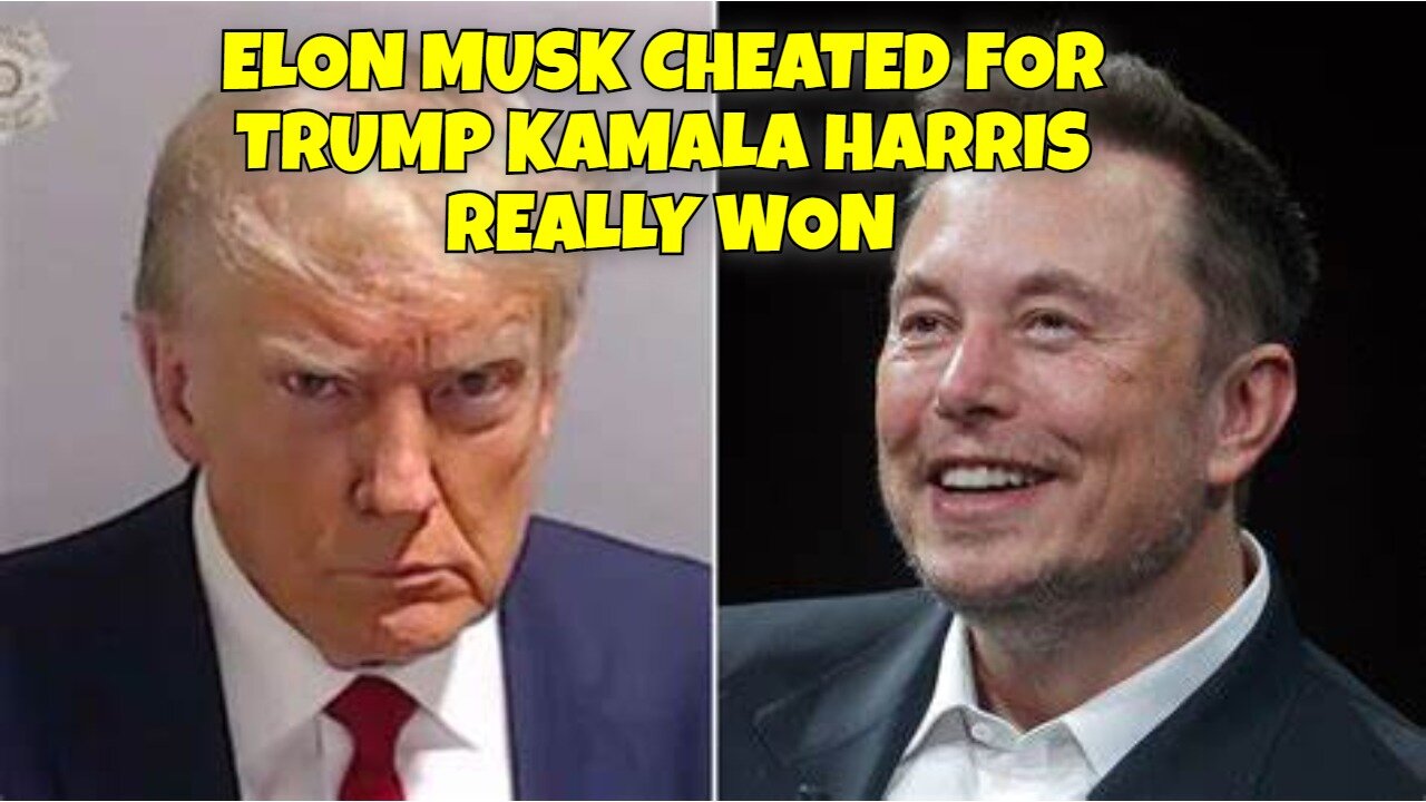 ELON MUSK HELP TRUMP CHEAT FOR THE ELECTION KAMALA HARRIS REALLY WON