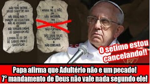 Papa afirma que Adultério não e um pecado! 7° mandamento de Deus não vale nada segundo ele!