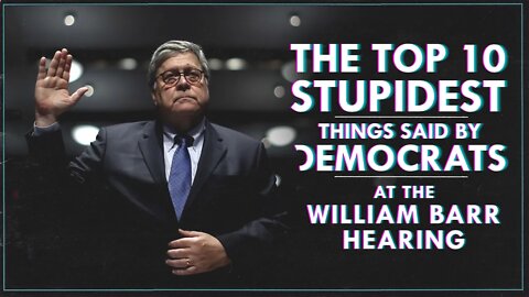 10 Stupidest Things Said by Democrats at the Barr Hearing