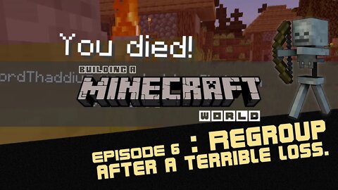 Episode 6 : Regroup After a Terrible Loss - Building a Minecraft World