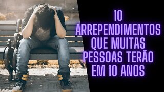 10 Arrependimentos Que Muitas Pessoas Terão em 10 Anos.