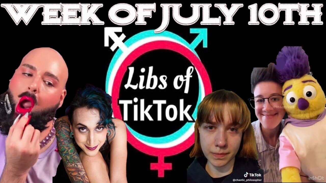 Libs of Tik-Tok: Week of July 10th