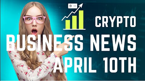 Crypto Business News for April 10th, 2023