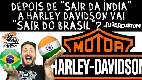 Depois de "SAIR DA ÍNDIA", a Harley Davidson vai "SAIR DO BRASIL"?