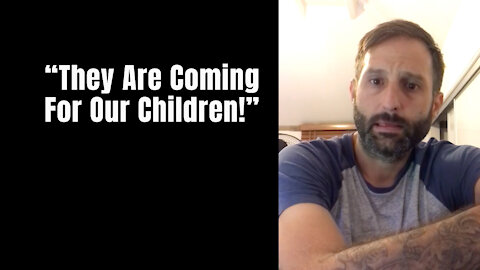 "The Are Coming For Our Children!"