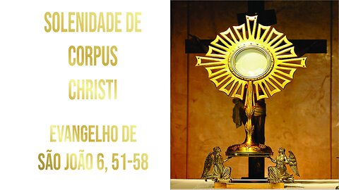 Evangelho da Solenidade de Corpus Christi Jo 6, 51-58