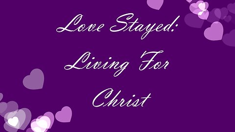 Love Stayed: Living For Christ