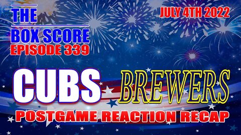 The Box Score Episode 339: Cubs at Brewers Postgame Reaction Recap July 4TH 2022