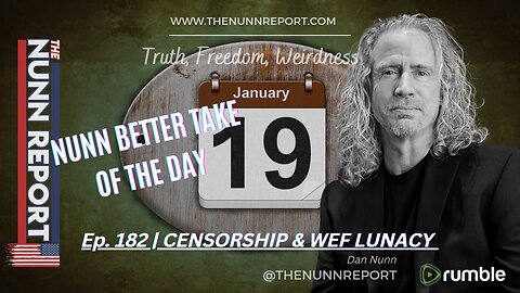 2023-01-19 Nunn Better Take - Censorship & WEF Lunacy | The Nunn Report