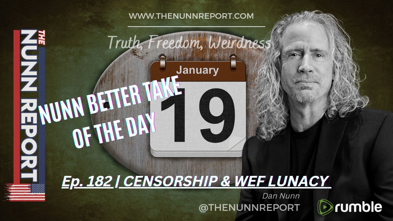 2023-01-19 Nunn Better Take - Censorship & WEF Lunacy | The Nunn Report