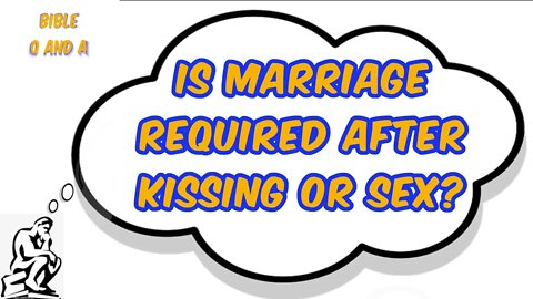 Is Marriage Required after Kissing or Sex?