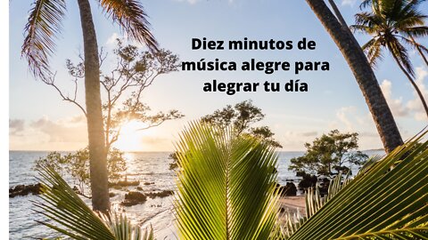 Diez minutos de música alegre para alegrar tu día