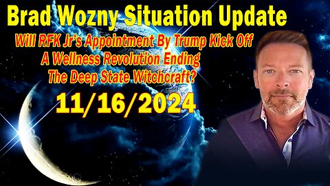 Brad Wozny Situation Update Nov 16: Will RFK Jr’s Appointment By Trump Kick Off A Wellness Revolution Ending The Deep State Witchcraft?