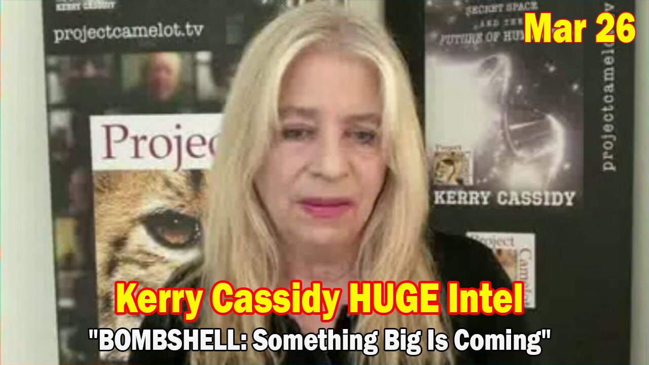 Kerry Cassidy HUGE Intel Mar 26: "BOMBSHELL: Something Big Is Coming"