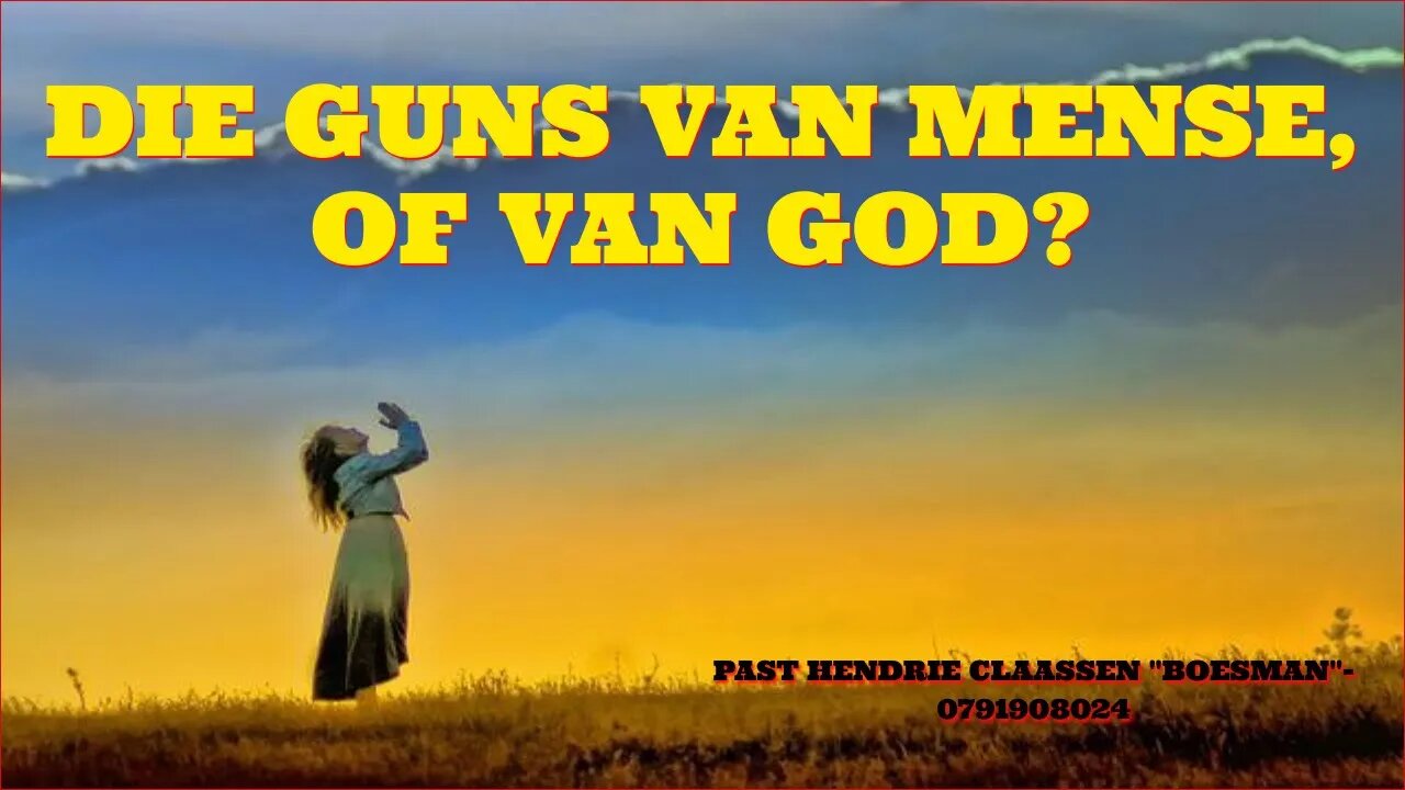 DIE GUNS VAN MENSE, OF VAN GOD?