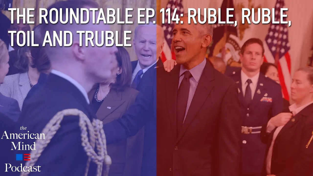 Ruble, Ruble, Toil and Truble | The Roundtable Ep. 114 by The American Mind
