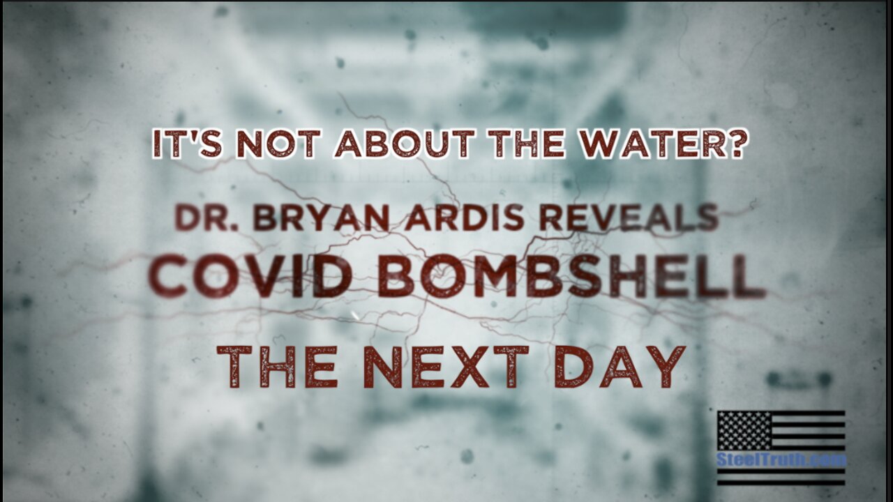 THE NEXT DAY: APRIL 12, 2022 DR. BRYAN ARDIS RESPONDS TO COVID BOMBSHELL RELEASE. “IT’S NOT ABOUT THE WATER”