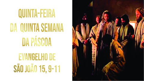 Evangelho da Quinta-feira da Quarta Semana da Páscoa, Jo 15, 9-11