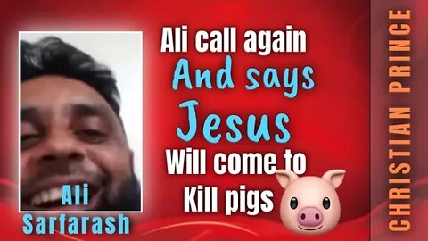 Ali call again and says jesus will come to kill p@gs , dont laugh - Christian prince