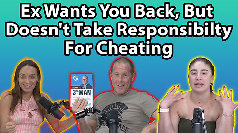 Ex Wants You Back, But Doesn't Take Responsibility For Cheating