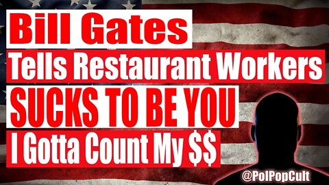 My Take - Bill Gates Tells Restaurant & Service Workers to Get Effed While He Counts His BILLIONS!